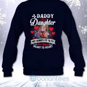 Daddy And Daughter Not Always Eye To Eye But Always Heart To Heart Sweatshirt Product Photo
