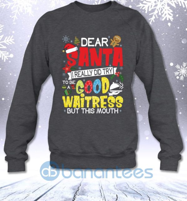 Dear Santa I Really Did Try To Be A Good Waitress But This Mouth Funny Christmas Sweatshirt Product Photo