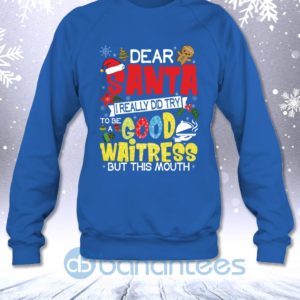 Dear Santa I Really Did Try To Be A Good Waitress But This Mouth Funny Christmas Sweatshirt Product Photo