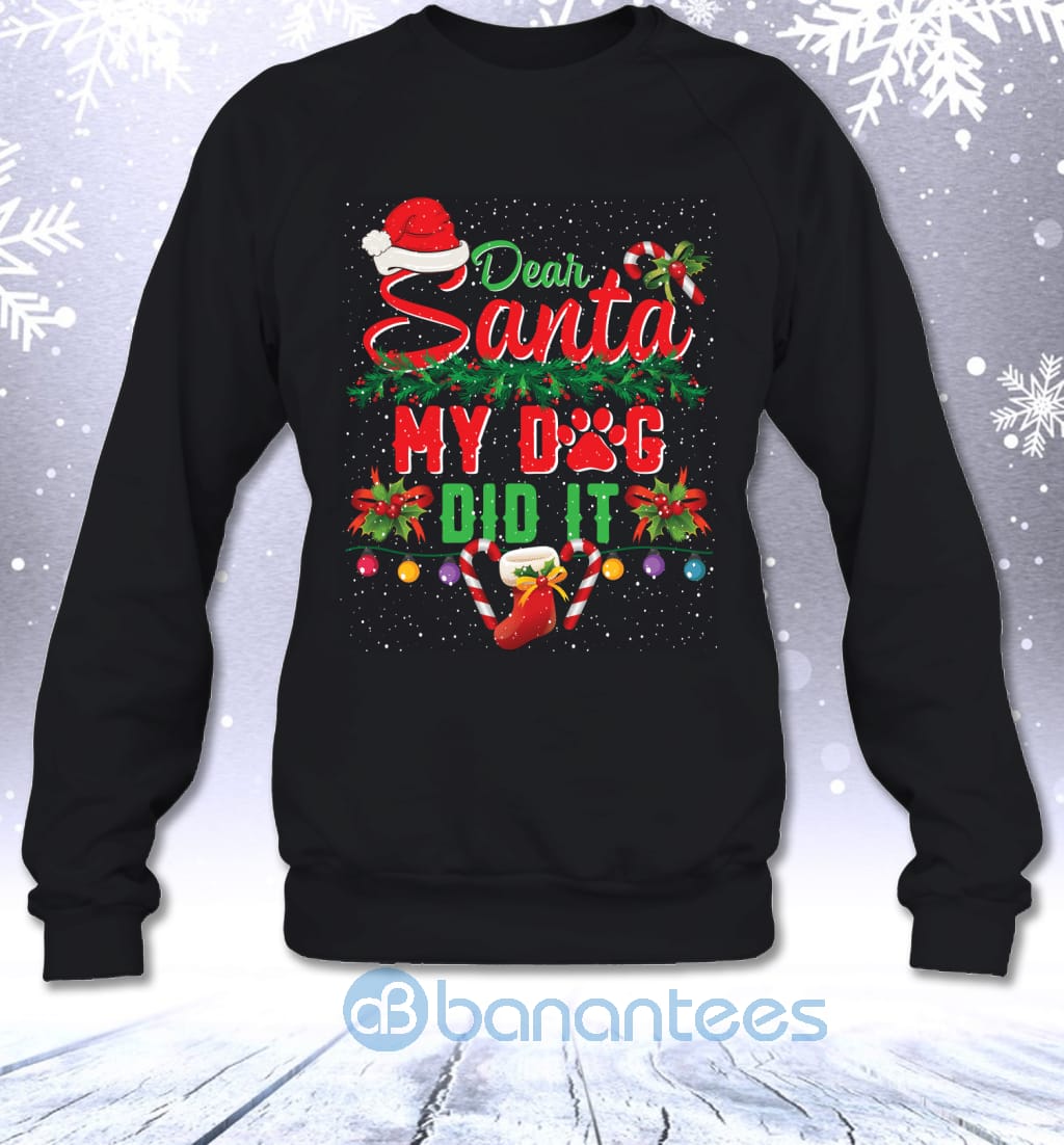Dear Santa My Dog Did It Funny Sarcasm Dog Lovers Christmas Sweatshirt