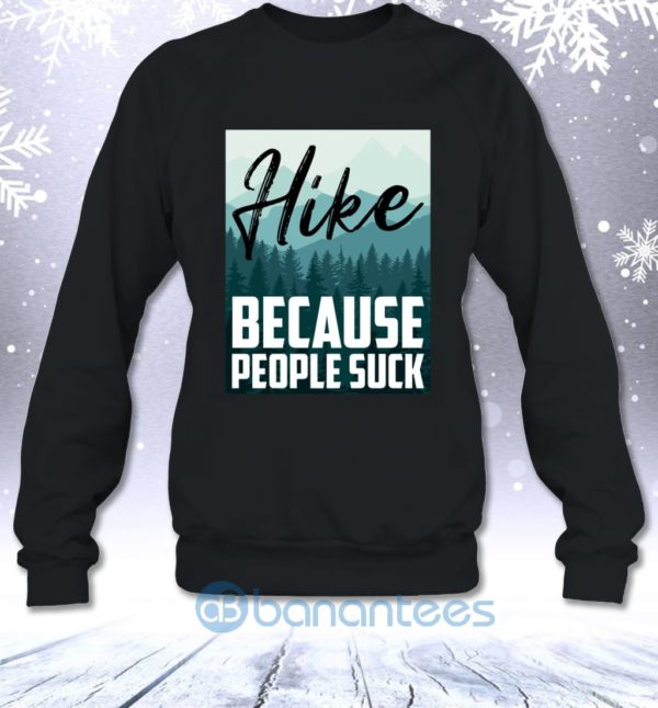 Hike Because People Suck Funny Hiking Lovers Sarcasm Sweatshirt Product Photo