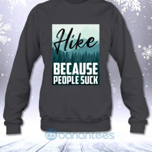 Hike Because People Suck Funny Hiking Lovers Sarcasm Sweatshirt Product Photo