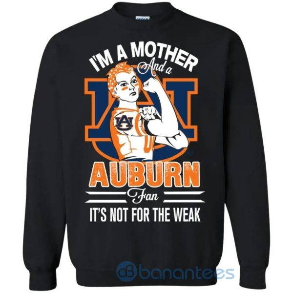 I Am A Mother And An Auburn Fan Its Not For The Weak Sweatshirt Product Photo