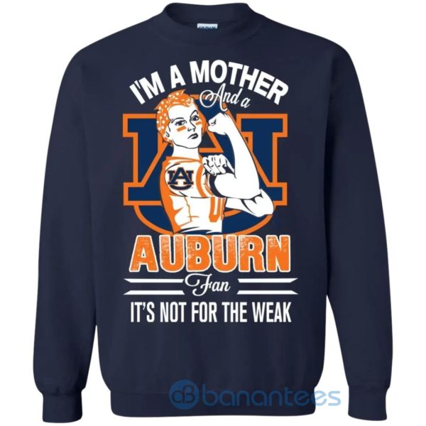 I Am A Mother And An Auburn Fan Its Not For The Weak Sweatshirt Product Photo