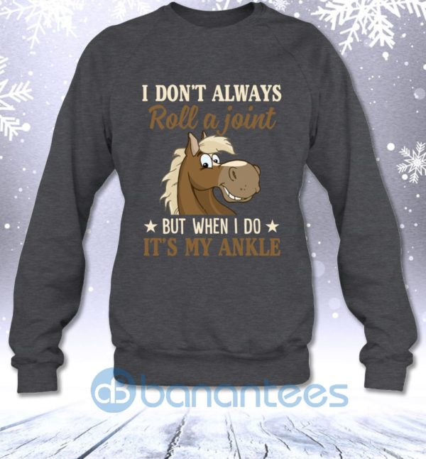I Don't Always Roll A Joint But When I Do It's My Ankle Funny Horse Lovers Sweatshirt Product Photo