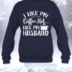 I Like My Coffee Hot Like My Husband Funny Wife Saying Sweatshirt Product Photo