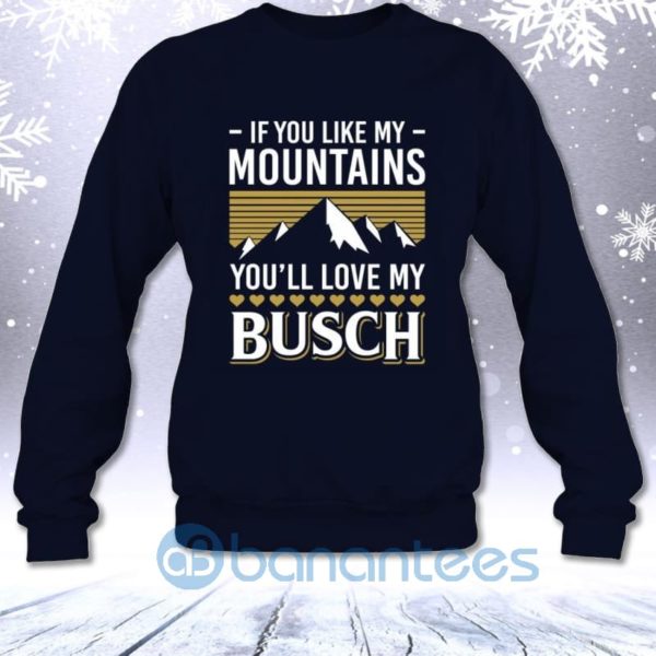 If You Like My Mountains You'll Love My Busch Funny Beer Drinking Sweatshirt Product Photo