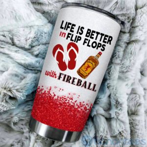 Life Is Better In Flip Flops With Fireball Tumbler Product Photo