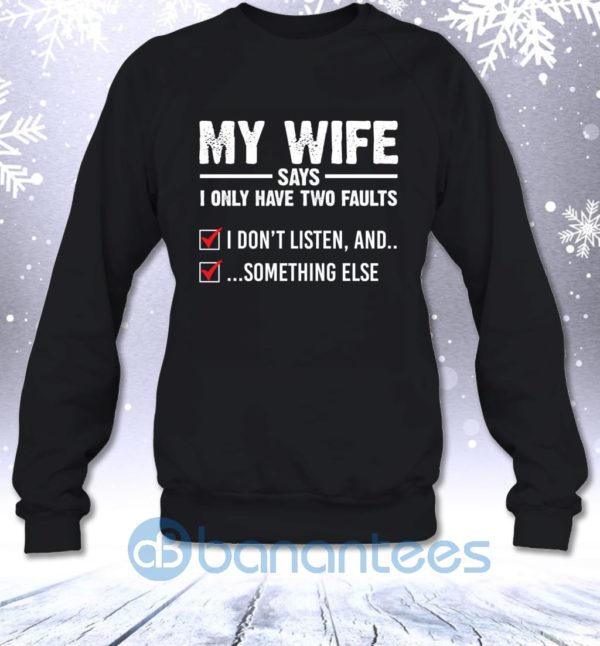 My Wife Says I Only Have Two Faults I Don't Listen And Something Else Sweatshirt Product Photo