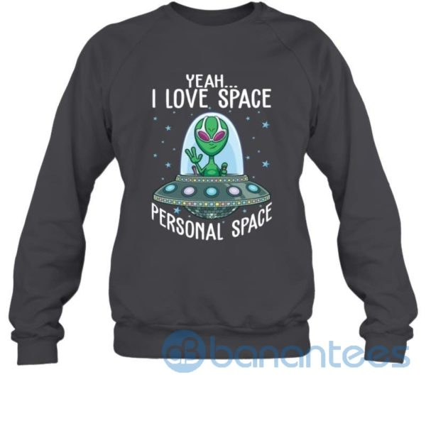 Yeah I Love Space Personal Space Funny Alien Saying Sweatshirt Product Photo