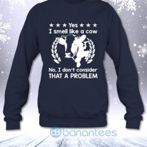 Yes I Smell Like A Cow No I Don't Consider That A Problem Sweatshirt Product Photo