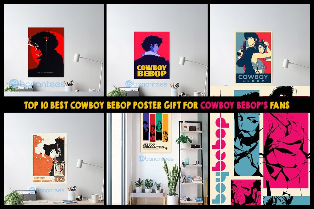 Top 10 Best Cowboy Bebop Poster Gift For Cowboy Bebop's Fans