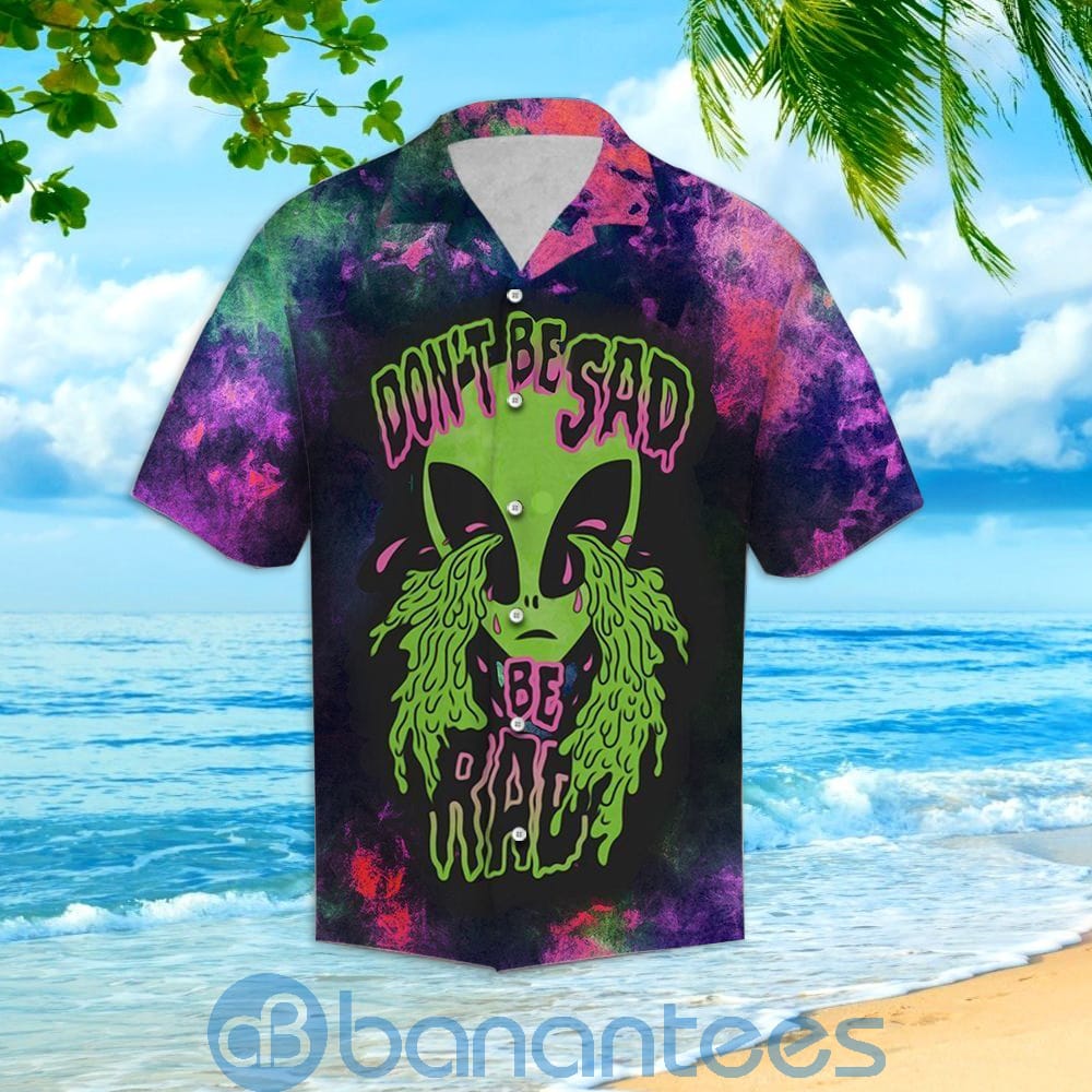 Alien Don't Be Sad Best Gift Hawaiian Shirt