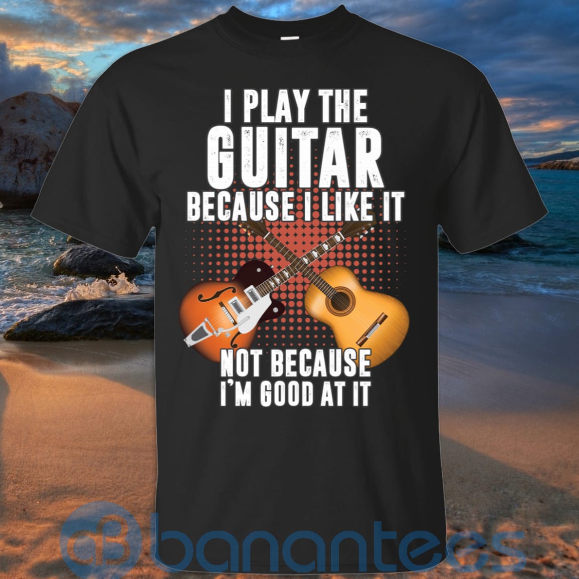 I Play Guitar Because I Like It Not Because I'm Good At It T-Shirt Hoodie Sweatshirt