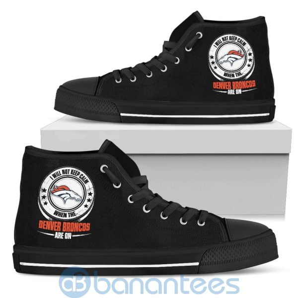 I Will Not Keep Calm When The Denver Broncos Are On High Top Shoes Product Photo