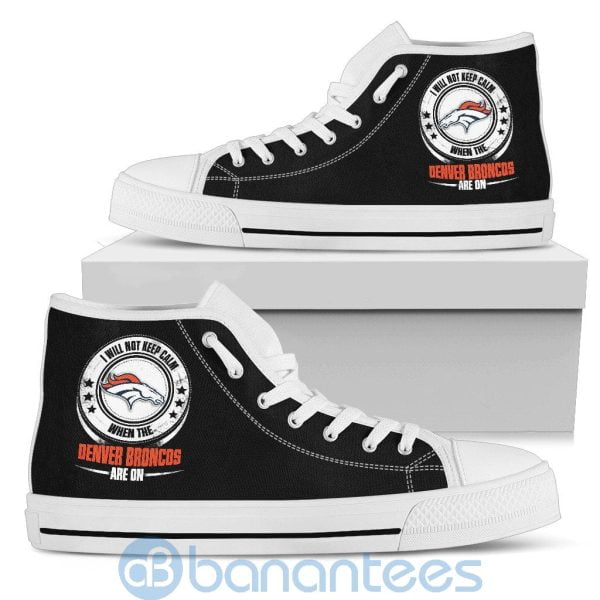 I Will Not Keep Calm When The Denver Broncos Are On High Top Shoes Product Photo