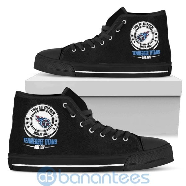 I Will Not Keep Calm When The Tennessee Titans Are On High Top Shoes Product Photo