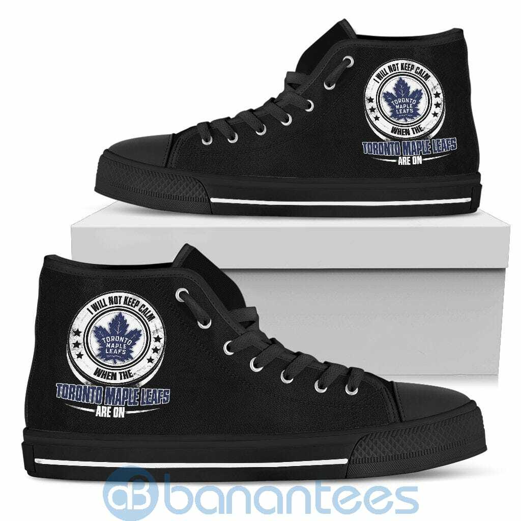 I Will Not Keep Calm When The Toronto Maple Leafs Are On High Top Shoes