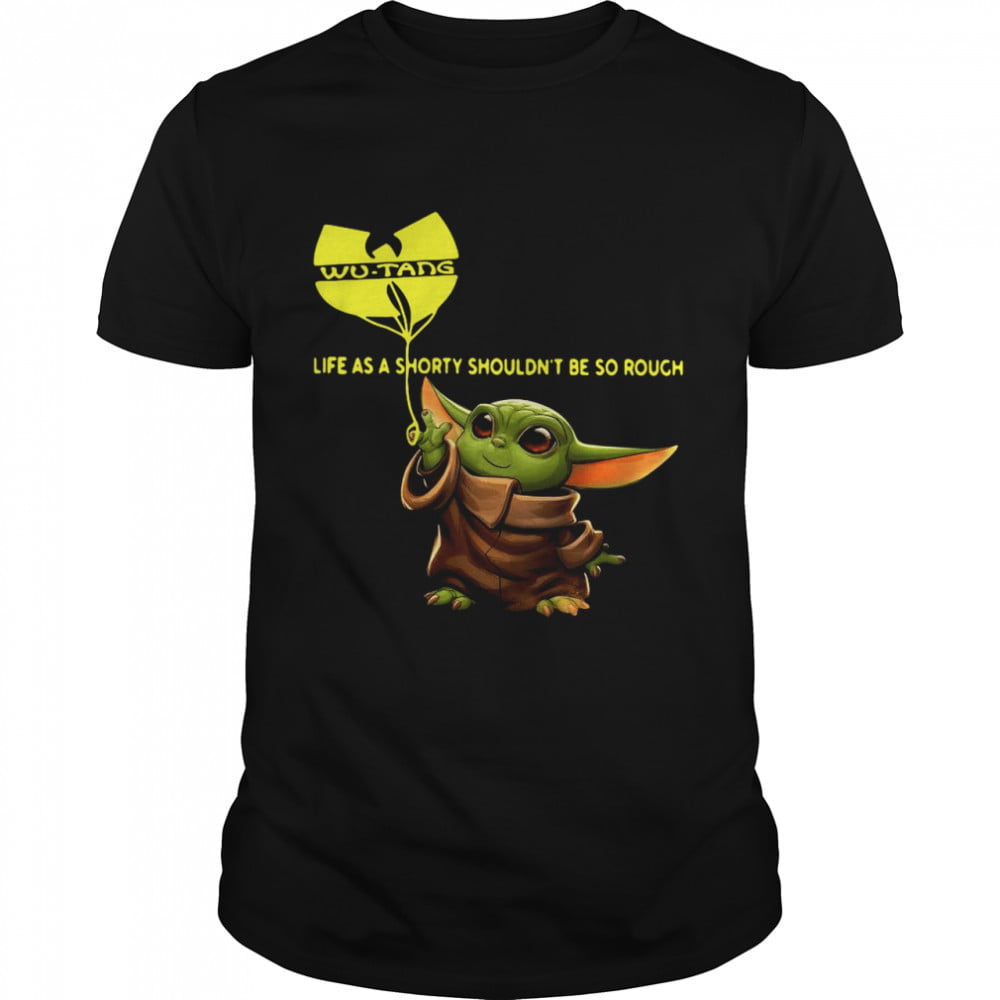 Wu tang Baby Yoda Life As A Shorty Shouldn't Be So Rough Shirt