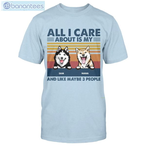 All I Care About Is My Dog And Like Maybe 3 People Custom Shirt Classic T-Shirt Product Photo 3
