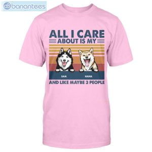 All I Care About Is My Dog And Like Maybe 3 People Custom Shirt Classic T-Shirt Product Photo 4