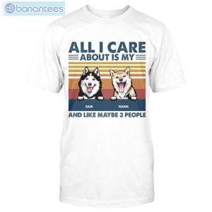 All I Care About Is My Dog And Like Maybe 3 People Custom Shirt Classic T-Shirt Product Photo 1