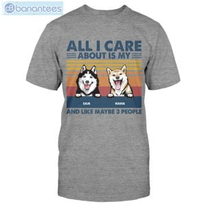 All I Care About Is My Dog And Like Maybe 3 People Custom Shirt Classic T-Shirt Product Photo 5