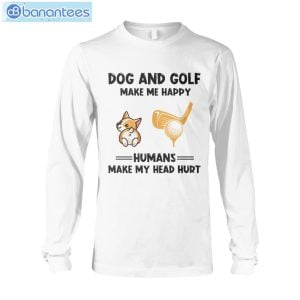 Dogs And Golf Make Me Happy Human Make Me Head Hurt T-Shirt Long Sleeve Tee Product Photo 6