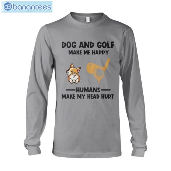 Dogs And Golf Make Me Happy Human Make Me Head Hurt T-Shirt Long Sleeve Tee Product Photo 7