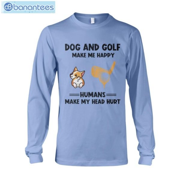 Dogs And Golf Make Me Happy Human Make Me Head Hurt T-Shirt Long Sleeve Tee Product Photo 8