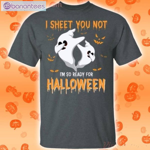 I Sheet You Not I'm So Ready For Halloween Ghost Funny T-Shirt Product Photo 2