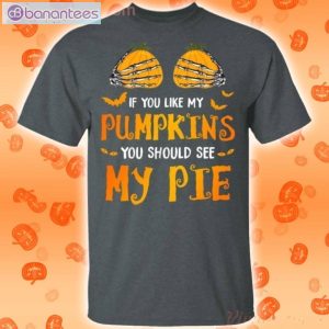 If You Like My Pumpkins You Should See My Pie Funny T-Shirt Product Photo 2