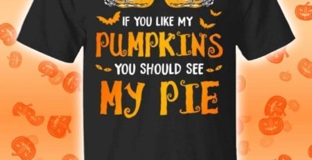 If You Like My Pumpkins You Should See My Pie Funny T-Shirt