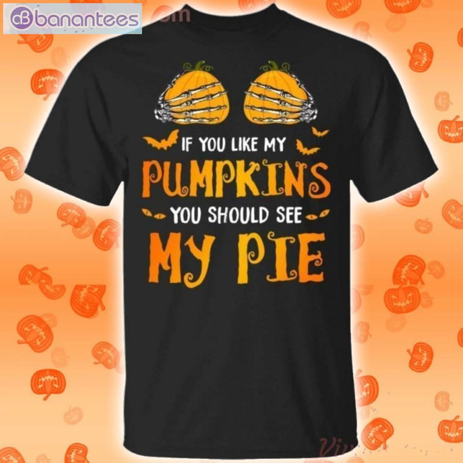 If You Like My Pumpkins You Should See My Pie Funny T-Shirt