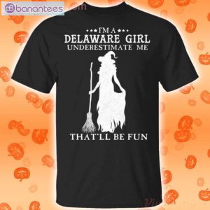 I'm A Delaware Girl Underestimate Me That'll Be Fun Witch Halloween T-Shirt Product Photo 1