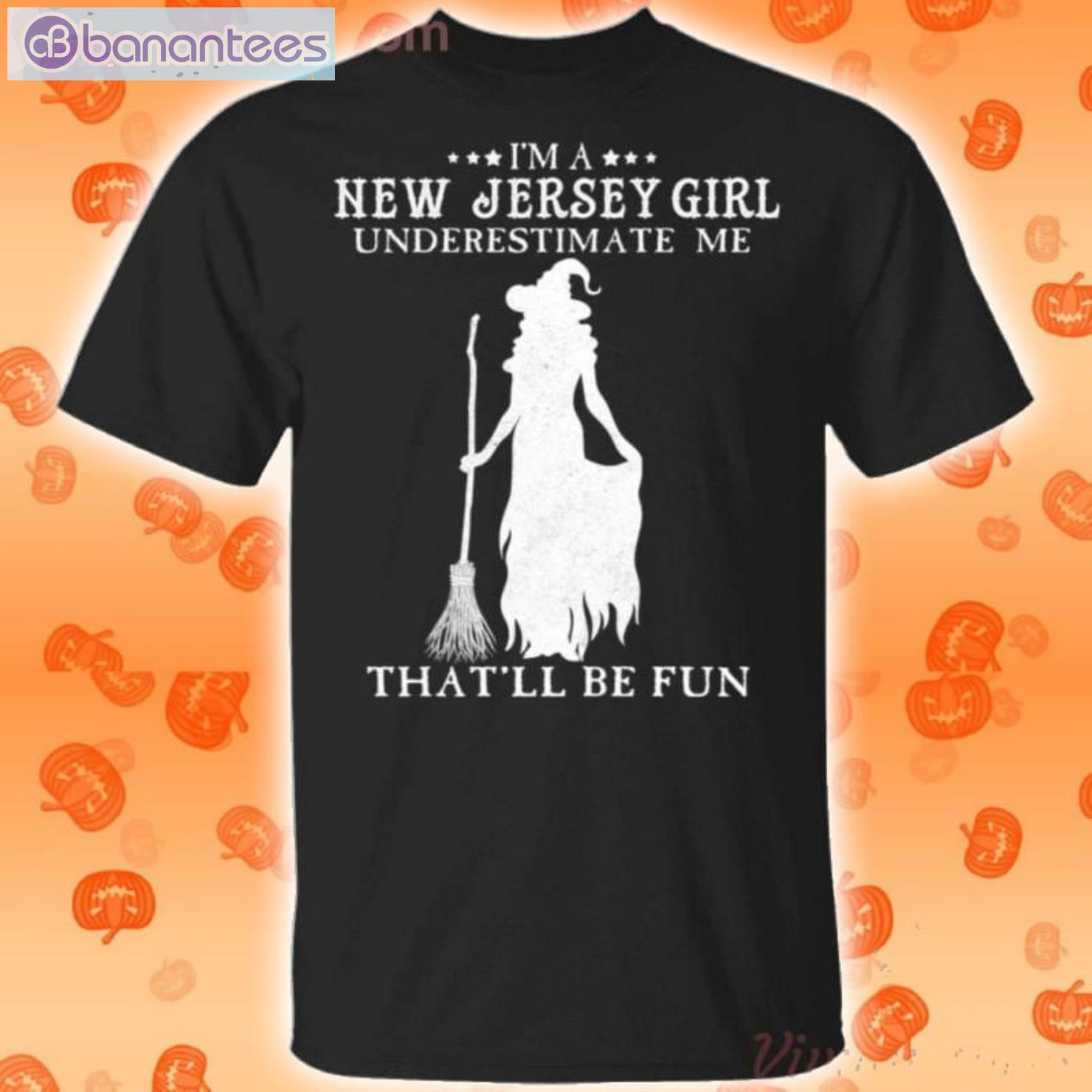 I'm A New Jersey Girl Underestimate Me That'll Be Fun Witch Halloween T-Shirt Product Photo 1