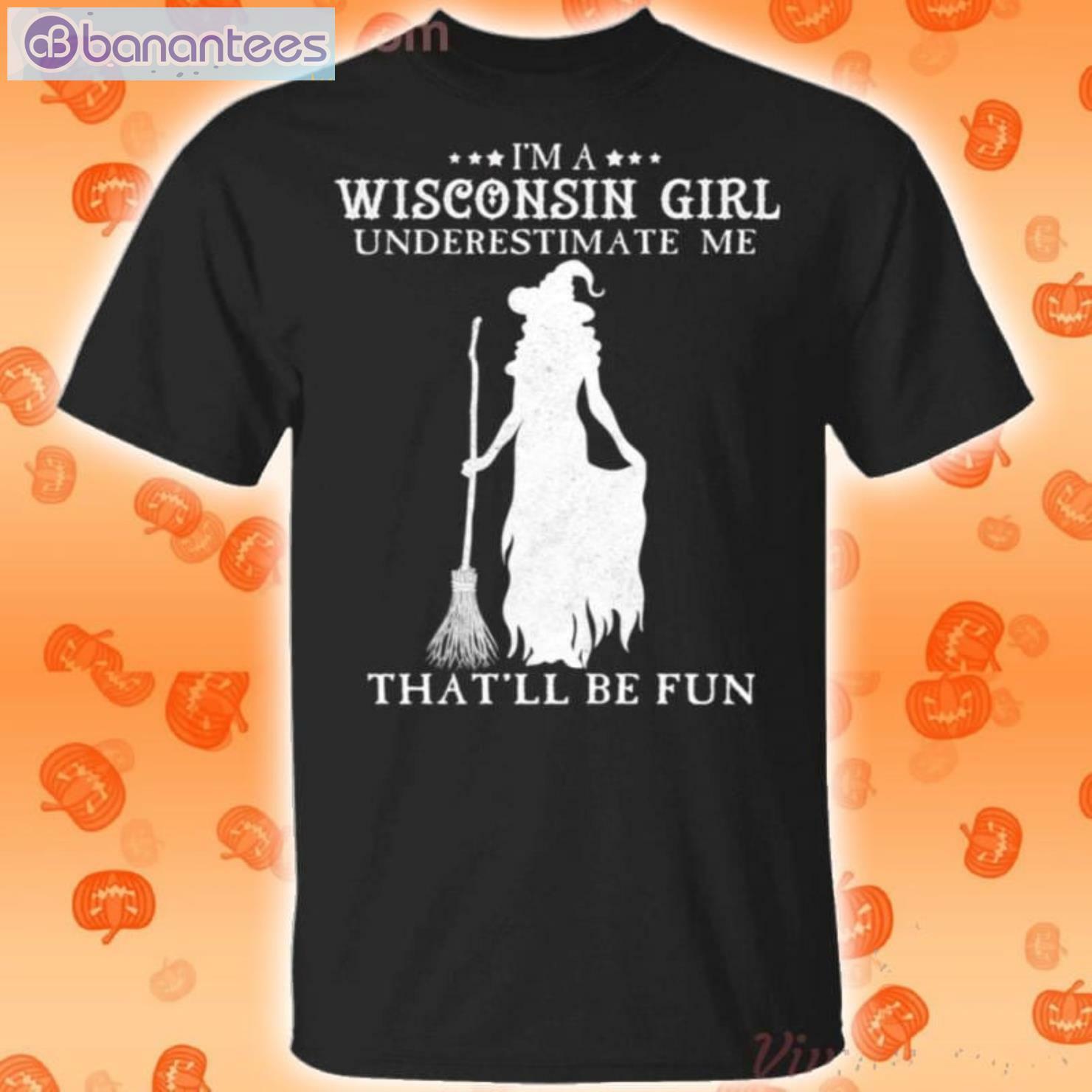 I'm A Wisconsin Girl Underestimate Me That'll Be Fun Witch Halloween T Shirt Product Photo