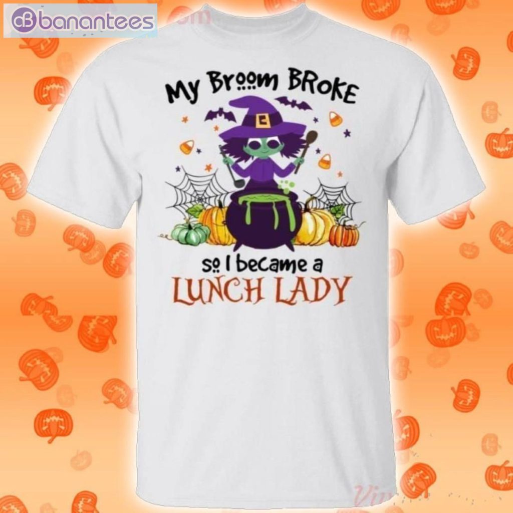 My Broom Broke So I Became A Lunch Lady Halloween Funny T-Shirt