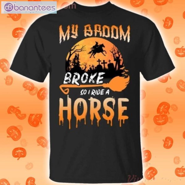My Broom Broke So Now I Ride A Horse Halloween Halloween T-Shirt Product Photo 1